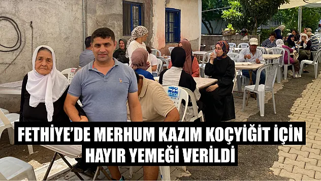 Fethiye'de Merhum Kazım Koçyiğit İçin Hayır Yemeği Verildi