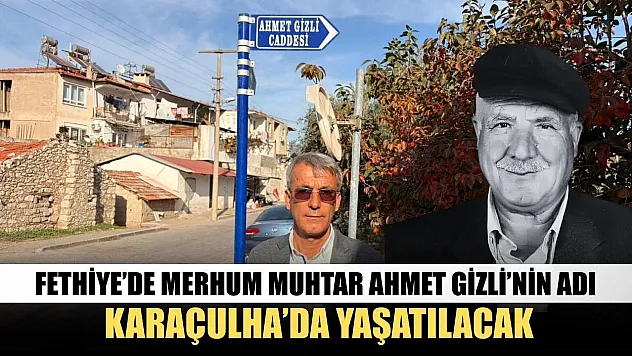 Fethiye'de merhum Muhtar Ahmet Gizli'nin adı Karaçulha'da yaşatılacak