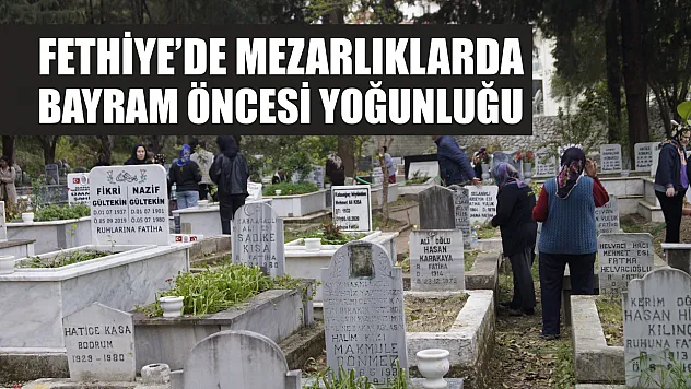 Fethiye'de mezarlıklarda bayram öncesi yoğunluğu