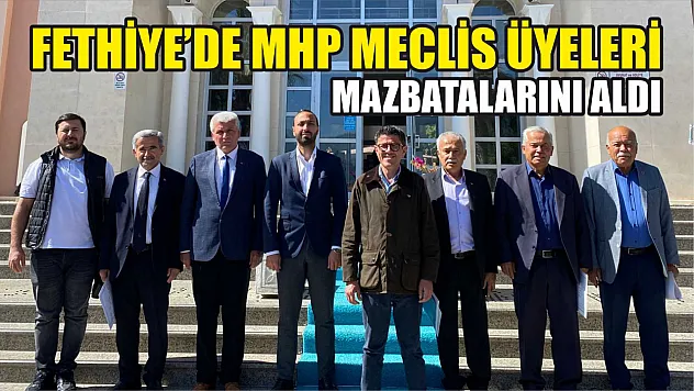Fethiye'de MHP Meclis Üyeleri Mazbatalarını Aldı