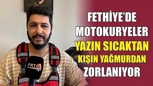 Fethiye'de motokuryeler yazın sıcaktan, kışın yağmurdan zorlanıyor