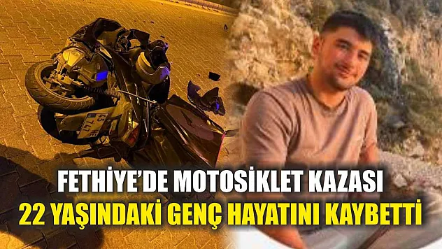 Fethiye'de motosiklet kazası: 22 yaşındaki genç hayatını kaybetti