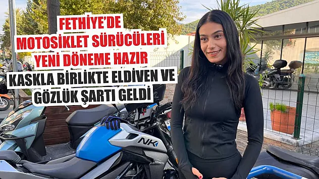 Fethiye'de motosiklet sürücüleri yeni döneme hazır: Kaskla birlikte eldiven ve gözlük şartı geldi