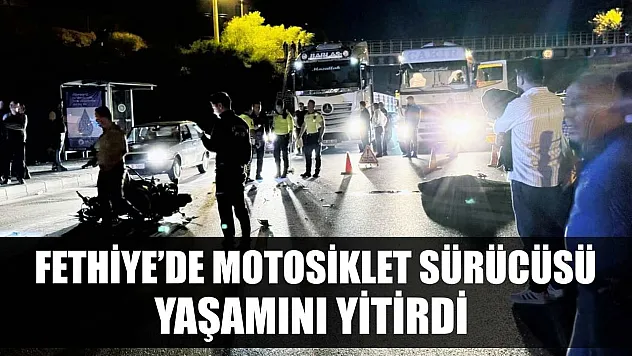 Fethiye'de motosiklet sürücüsü yaşamını yitirdi