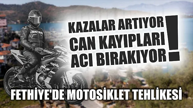 Fethiye'de Motosiklet Tehlikesi: Kazalar Artıyor, Can Kayıpları Acı Bırakıyor!