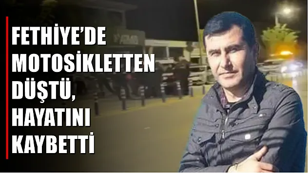 Fethiye'de motosikletten düştü, hayatını kaybetti