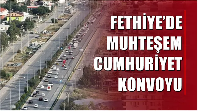 Fethiye'de Muhteşem Cumhuriyet Konvoyu