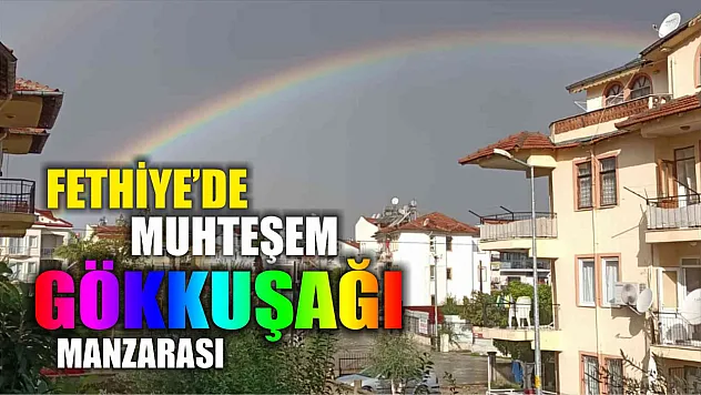 Fethiye'de muhteşem gökkuşağı manzarası