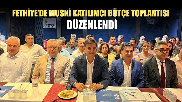 Fethiye'de MUSKİ Katılımcı Bütçe Toplantısı Düzenlendi