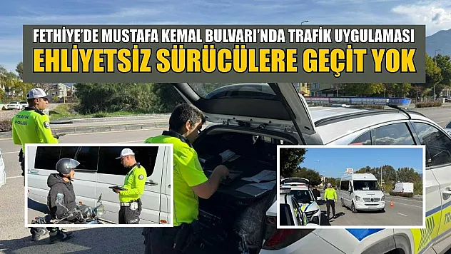 Fethiye'de Mustafa Kemal Bulvarı'nda trafik uygulaması: Ehliyetsiz sürücülere geçit yok
