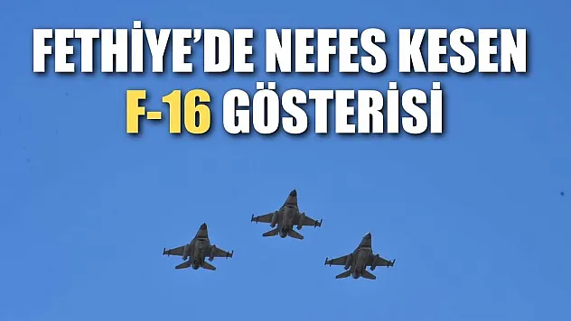 Fethiye'de Nefes Kesen F-16 Gösterisi