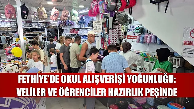 Fethiye'de Okul Alışverişi Yoğunluğu: Veliler ve Öğrenciler Hazırlık Peşinde