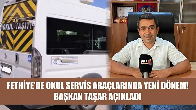 Fethiye'de okul servis araçlarında yeni dönem! Başkan Taşar açıkladı