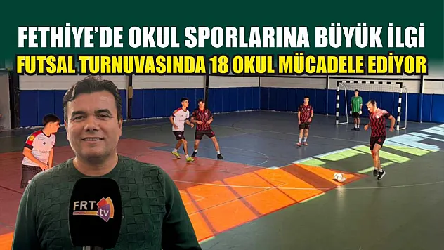 Fethiye'de okul sporlarına büyük ilgi: Futsal Turnuvasında 18 okul mücadele ediyor