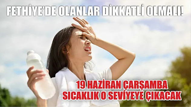 Fethiye'de olanlar dikkatli olmalı! 19 Haziran Çarşamba sıcaklık o seviyeye çıkacak