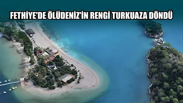 Fethiye'de Ölüdeniz'in rengi turkuaza döndü