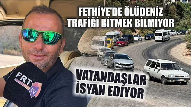 Fethiye'de Ölüdeniz Trafiği Bitmek Bilmiyor, Vatandaşlar İsyan Ediyor