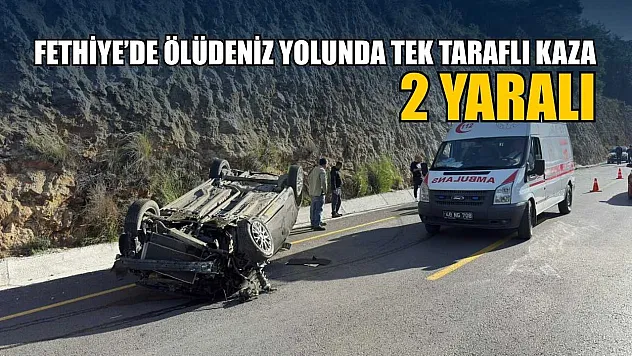 Fethiye'de Ölüdeniz yolunda tek taraflı kaza: 2 yaralı
