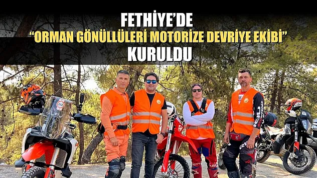Fethiye'de 'Orman Gönüllüleri Motorize Devriye Ekibi' Kuruldu
