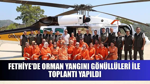 Fethiye'de orman yangını gönüllüleri ile toplantı yapıldı