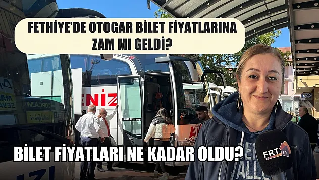 Fethiye'de otogar bilet fiyatlarına zam mı geldi? Bilet fiyatları ne kadar oldu? 