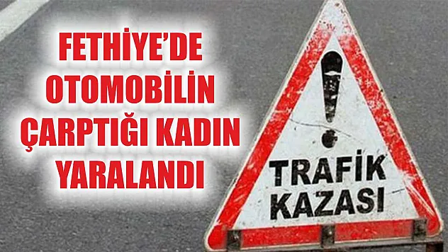 Fethiye'de otomobilin çarptığı kadın yaralandı