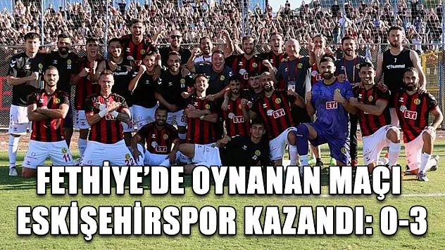 Fethiye'de Oynanan Maçı Eskişehirspor Kazandı: 0-3