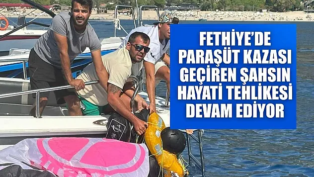 Fethiye'de paraşüt kazası geçiren şahsın hayati tehlikesi devam ediyor