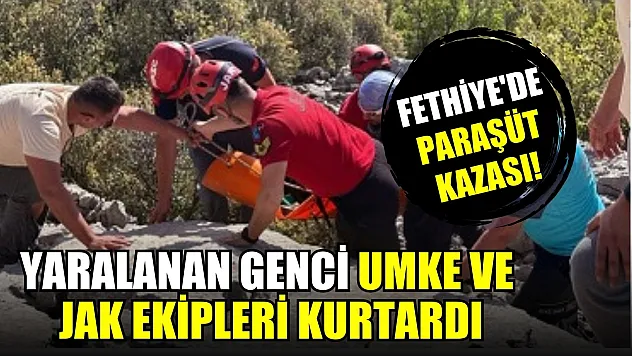 Fethiye'de paraşüt kazası! Yaralanan genci UMKE ve JAK ekipleri kurtardı