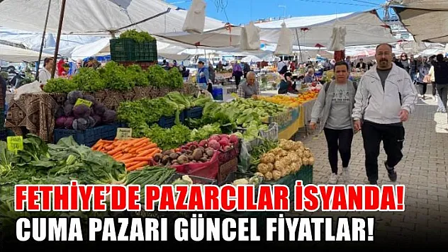 Fethiye'de pazarcılar isyanda! Cuma pazarı güncel fiyatlar!