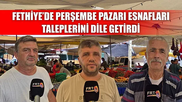 Fethiye'de Perşembe Pazarı Esnafları Taleplerini Dile Getirdi