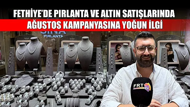 Fethiye'de Pırlanta ve Altın Satışlarında Ağustos Kampanyasına Yoğun İlgi