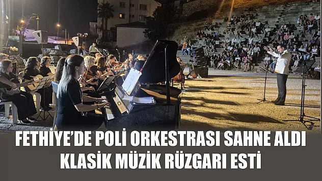 Fethiye'de Poli Orkestrası Sahne Aldı, Klasik Müzik Rüzgarı Esti