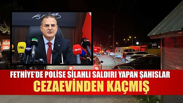 Fethiye'de Polise Silahlı Saldırı Yapan Şahıslar Cezaevinden Kaçmış