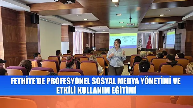 Fethiye'de Profesyonel Sosyal Medya Yönetimi ve Etkili Kullanım Eğitimi