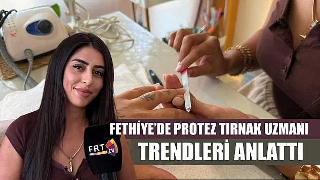 Fethiye'de protez tırnak uzmanı trendleri anlattı