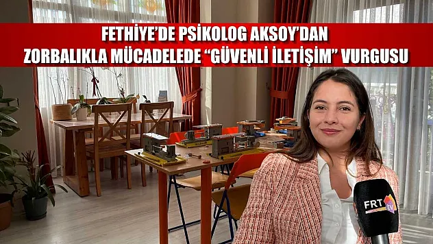 Fethiye'de Psikolog Aksoy'dan zorbalıkla mücadelede 'Güvenli İletişim' vurgusu