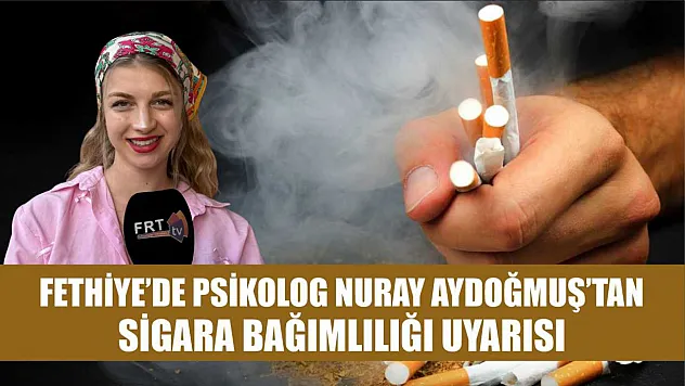 Fethiye'de Psikolog Nuray Aydoğmuş'tan Sigara Bağımlılığı Uyarısı