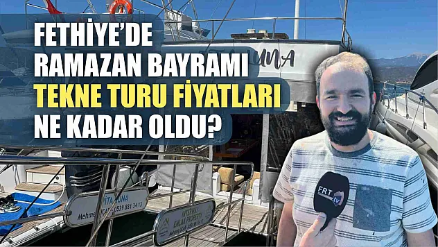 Fethiye'de Ramazan Bayramı tekne turu fiyatları ne kadar oldu?