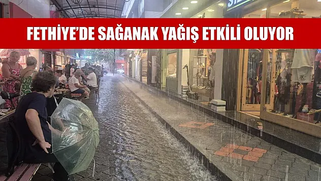 Fethiye'de sağanak yağış etkili oluyor