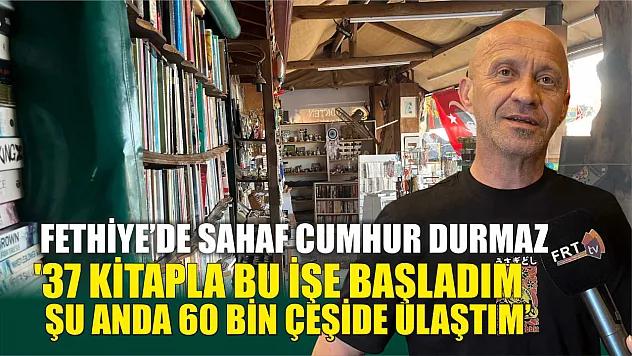 Fethiye'de sahaf Cumhur Durmaz, '37 kitapla bu işe başladım şu anda 60 bin çeşide ulaştım'