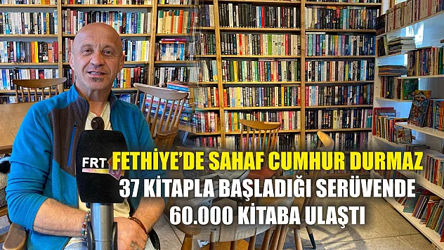 Fethiye'de Sahaf Cumhur Durmaz, 37 kitapla başladığı serüvende 60.000 kitaba ulaştı