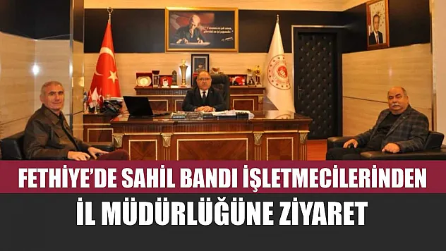 Fethiye'de Sahil Bandı İşletmecilerinden İl Müdürlüğüne ziyaret