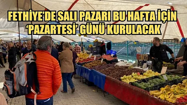 Fethiye'de Salı pazarı bu hafta için 'Pazartesi' günü kurulacak