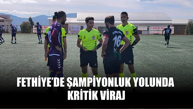 Fethiye'de şampiyonluk yolunda kritik viraj