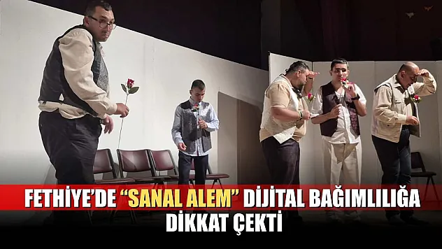 Fethiye'de 'Sanal Alem' dijital bağımlılığa dikkat çekti