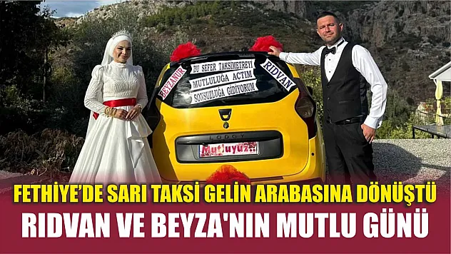Fethiye'de Sarı Taksi Gelin Arabasına Dönüştü, Rıdvan ve Beyza'nın Mutlu Günü