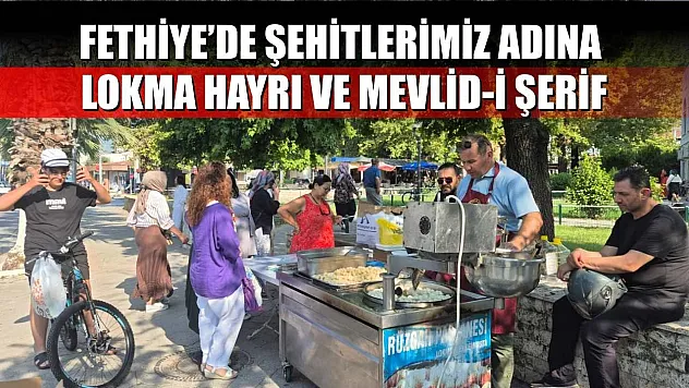 Fethiye'de Şehitlerimiz Adına Lokma Hayrı ve Mevlid-i Şerif