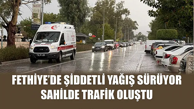 Fethiye'de Şiddetli Yağış Sürüyor, Sahilde Trafik Oluştu