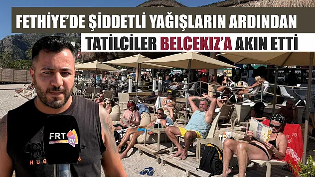 Fethiye'de şiddetli yağışların ardından tatilciler Belcekız'a akın etti